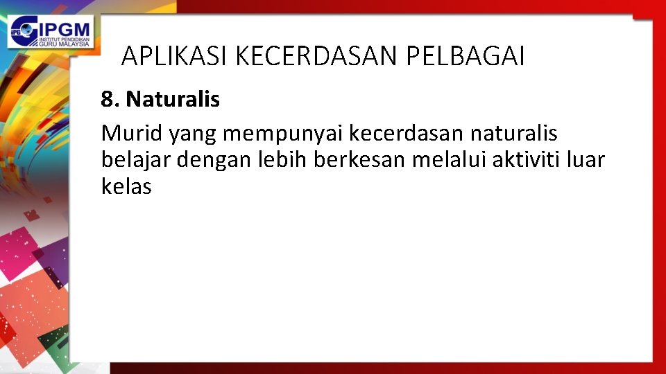 APLIKASI KECERDASAN PELBAGAI 8. Naturalis Murid yang mempunyai kecerdasan naturalis belajar dengan lebih berkesan