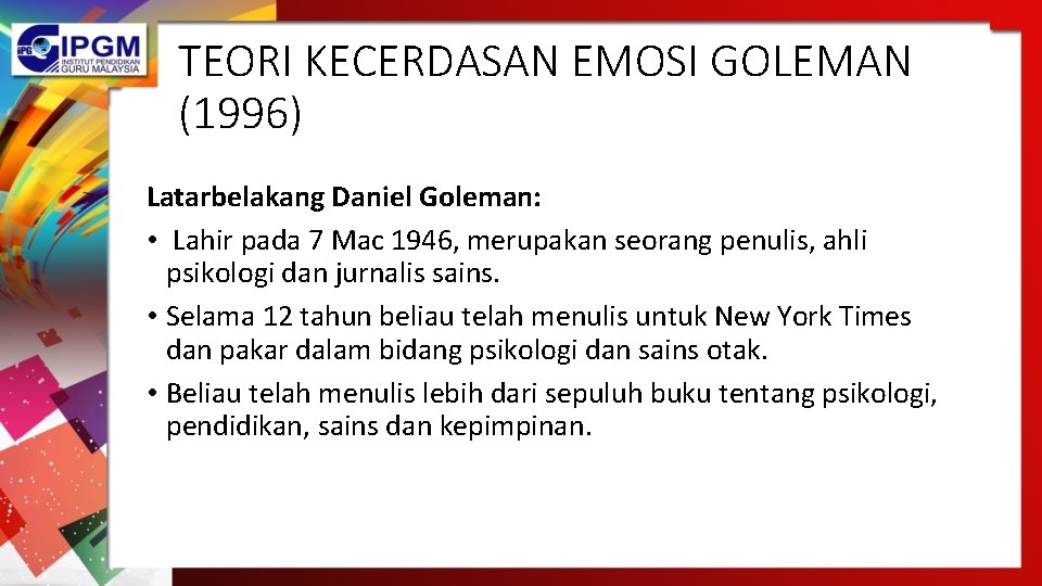 TEORI KECERDASAN EMOSI GOLEMAN (1996) Latarbelakang Daniel Goleman: • Lahir pada 7 Mac 1946,