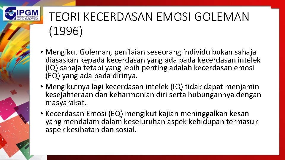 TEORI KECERDASAN EMOSI GOLEMAN (1996) • Mengikut Goleman, penilaian seseorang individu bukan sahaja diasaskan