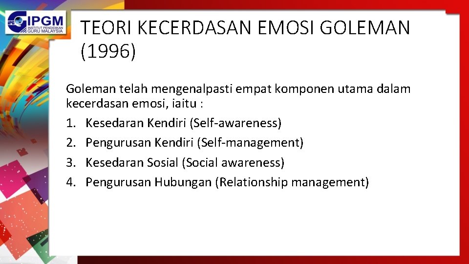 TEORI KECERDASAN EMOSI GOLEMAN (1996) Goleman telah mengenalpasti empat komponen utama dalam kecerdasan emosi,