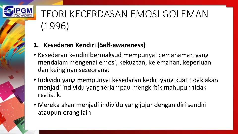 TEORI KECERDASAN EMOSI GOLEMAN (1996) 1. Kesedaran Kendiri (Self-awareness) • Kesedaran kendiri bermaksud mempunyai