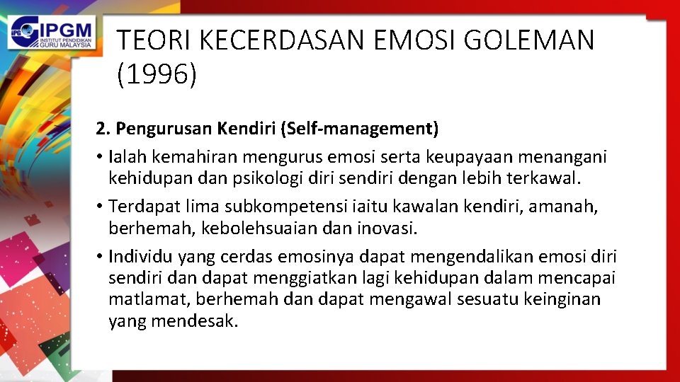 TEORI KECERDASAN EMOSI GOLEMAN (1996) 2. Pengurusan Kendiri (Self-management) • Ialah kemahiran mengurus emosi