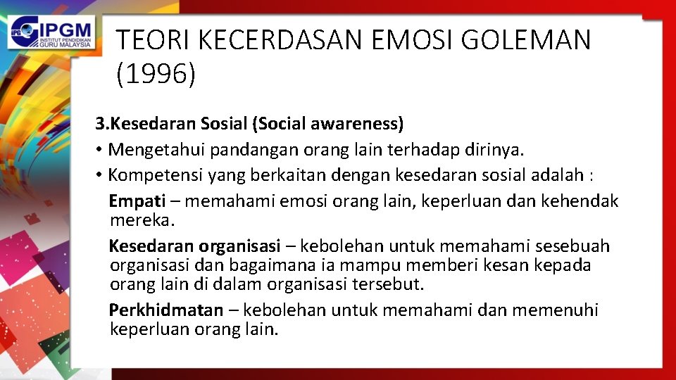 TEORI KECERDASAN EMOSI GOLEMAN (1996) 3. Kesedaran Sosial (Social awareness) • Mengetahui pandangan orang