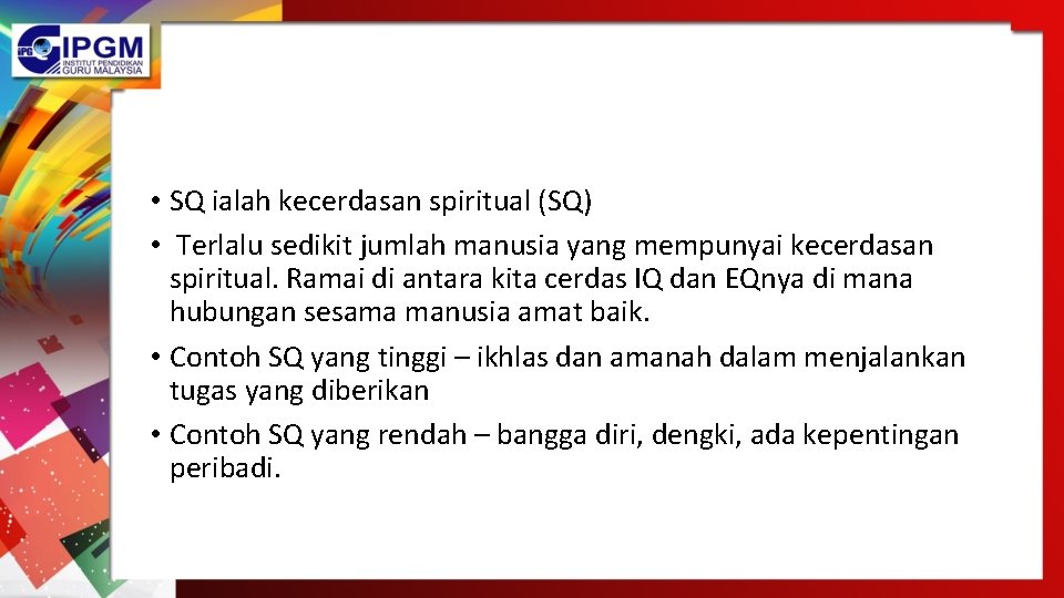  • SQ ialah kecerdasan spiritual (SQ) • Terlalu sedikit jumlah manusia yang mempunyai