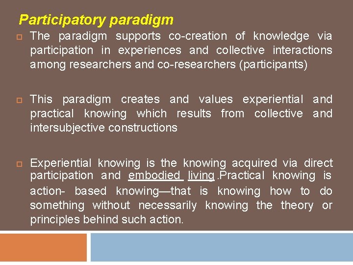 Participatory paradigm The paradigm supports co-creation of knowledge via participation in experiences and collective