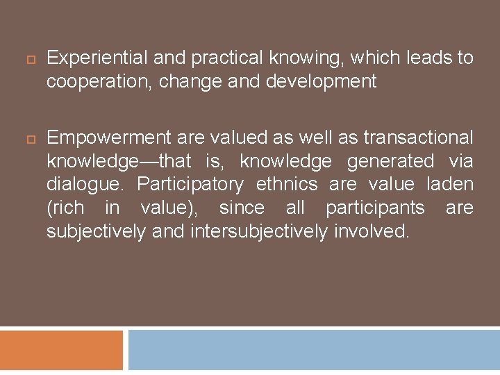  Experiential and practical knowing, which leads to cooperation, change and development Empowerment are