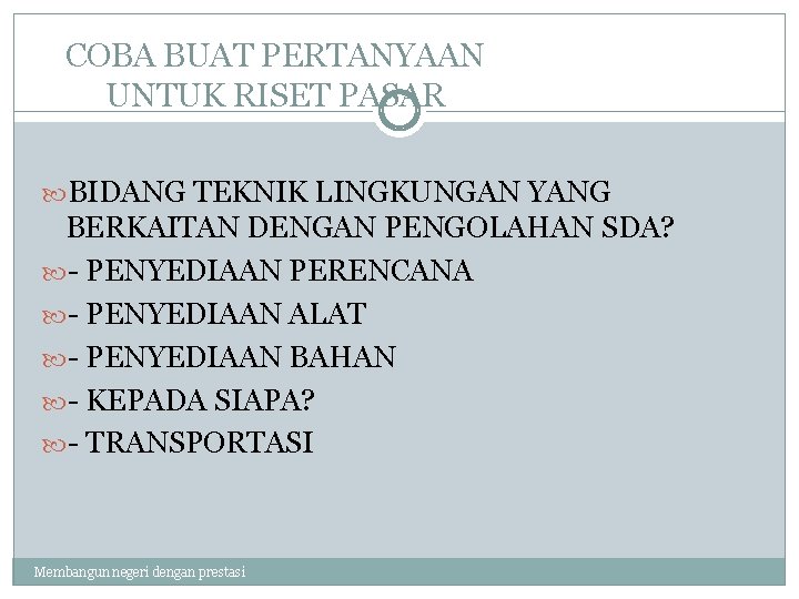 COBA BUAT PERTANYAAN UNTUK RISET PASAR BIDANG TEKNIK LINGKUNGAN YANG BERKAITAN DENGAN PENGOLAHAN SDA?