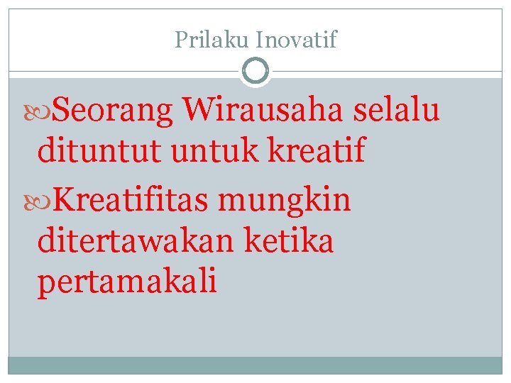 Prilaku Inovatif Seorang Wirausaha selalu dituntut untuk kreatif Kreatifitas mungkin ditertawakan ketika pertamakali 