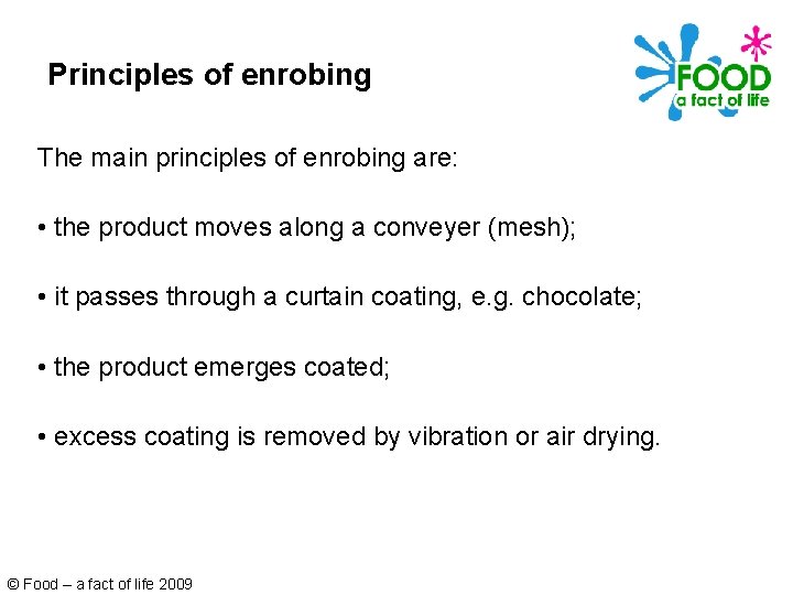Principles of enrobing The main principles of enrobing are: • the product moves along