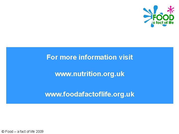For more information visit www. nutrition. org. uk www. foodafactoflife. org. uk © Food