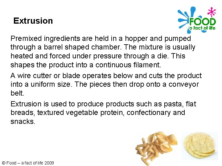 Extrusion Premixed ingredients are held in a hopper and pumped through a barrel shaped