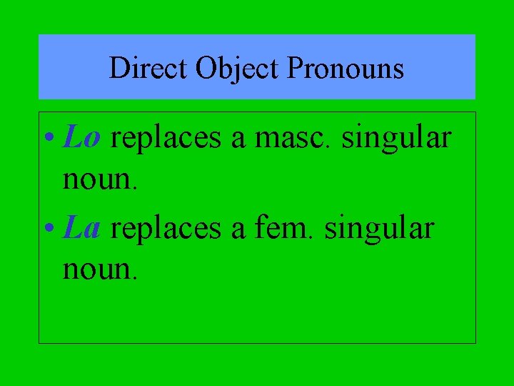 Direct Object Pronouns • Lo replaces a masc. singular noun. • La replaces a