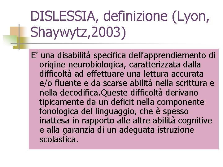 DISLESSIA, definizione (Lyon, Shaywytz, 2003) E’ una disabilità specifica dell’apprendiemento di origine neurobiologica, caratterizzata