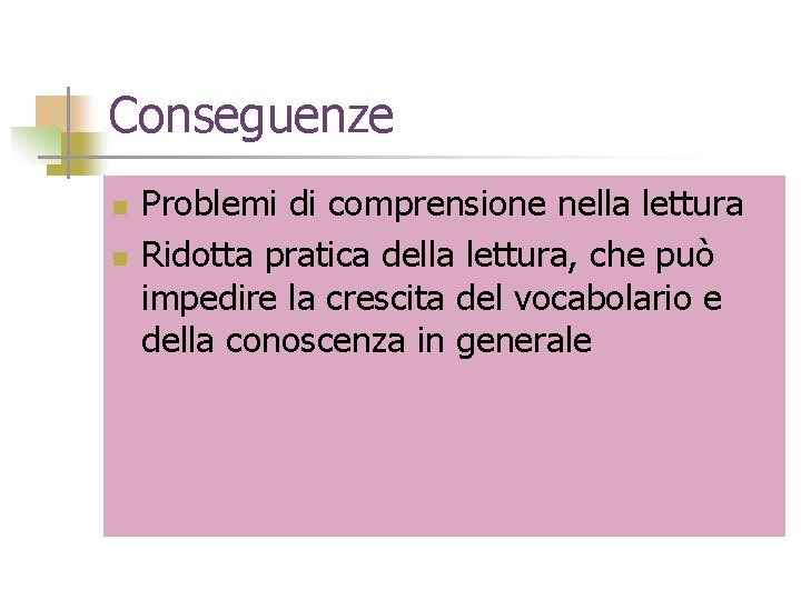 Conseguenze n n Problemi di comprensione nella lettura Ridotta pratica della lettura, che può