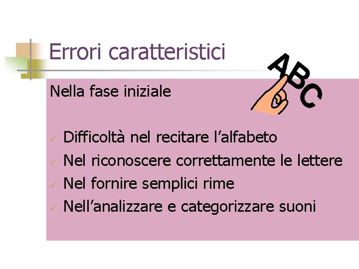 Errori caratteristici Nella fase iniziale ü ü Difficoltà nel recitare l’alfabeto Nel riconoscere correttamente