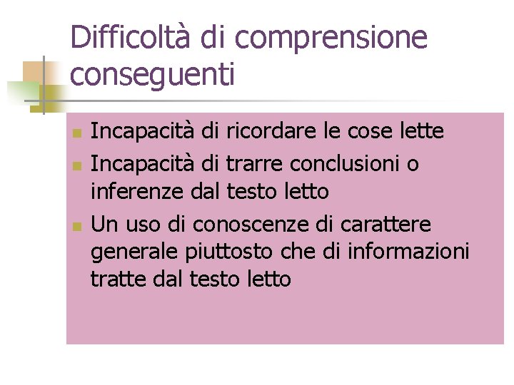 Difficoltà di comprensione conseguenti n n n Incapacità di ricordare le cose lette Incapacità