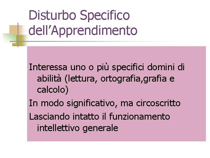 Disturbo Specifico dell’Apprendimento Interessa uno o più specifici domini di abilità (lettura, ortografia, grafia