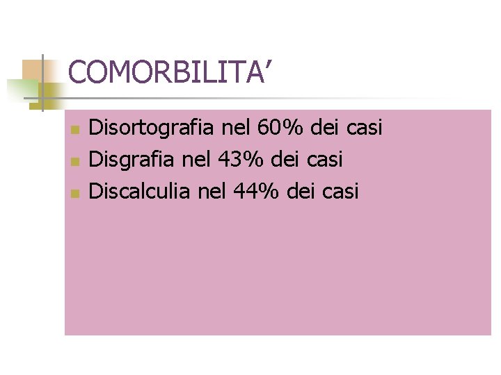 COMORBILITA’ n n n Disortografia nel 60% dei casi Disgrafia nel 43% dei casi