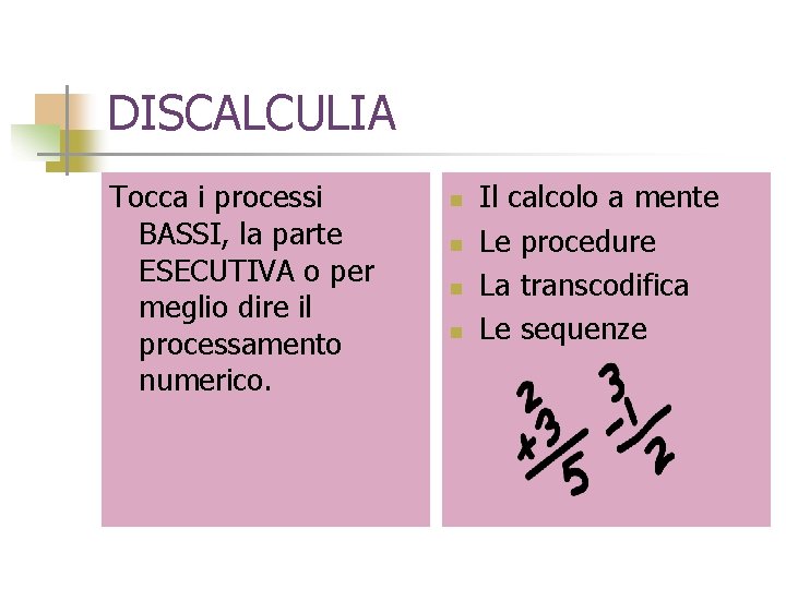 DISCALCULIA Tocca i processi BASSI, la parte ESECUTIVA o per meglio dire il processamento