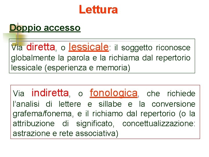 Lettura Doppio accesso Via diretta, o lessicale: il soggetto riconosce globalmente la parola e