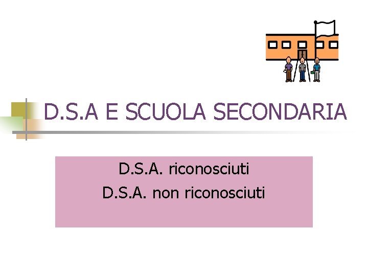 D. S. A E SCUOLA SECONDARIA D. S. A. riconosciuti D. S. A. non