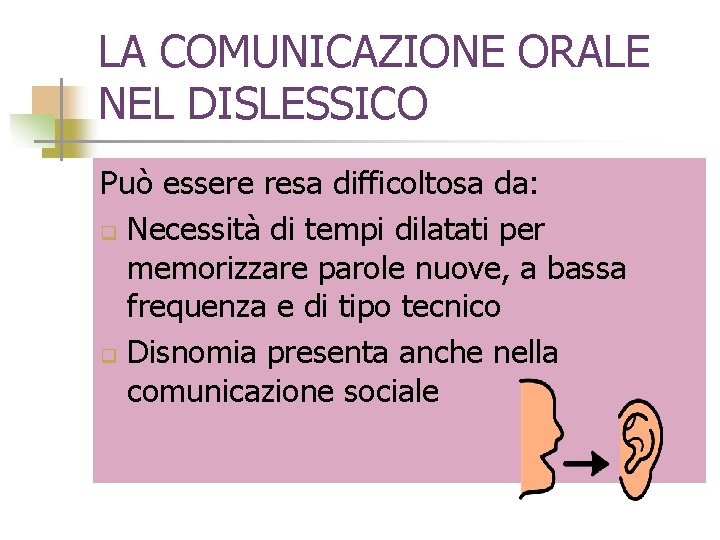 LA COMUNICAZIONE ORALE NEL DISLESSICO Può essere resa difficoltosa da: q Necessità di tempi