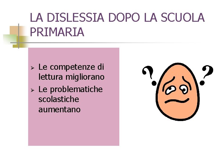 LA DISLESSIA DOPO LA SCUOLA PRIMARIA Ø Ø Le competenze di lettura migliorano Le