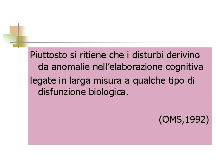 Piuttosto si ritiene che i disturbi derivino da anomalie nell’elaborazione cognitiva legate in larga