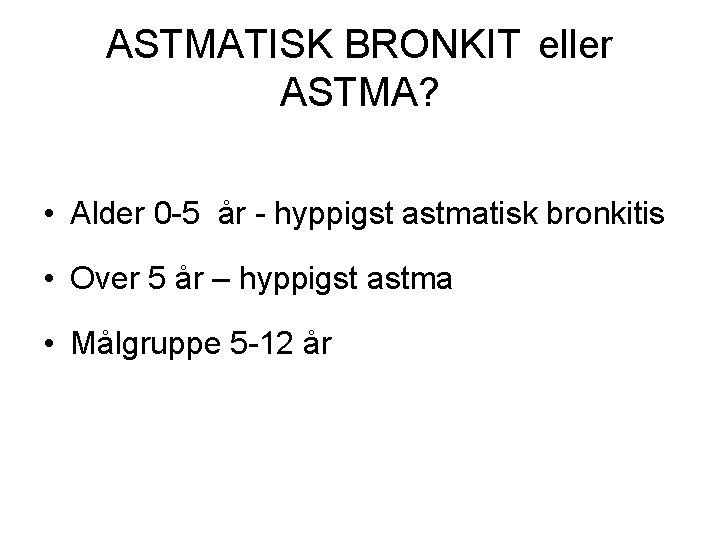ASTMATISK BRONKIT eller ASTMA? • Alder 0 -5 år - hyppigst astmatisk bronkitis •