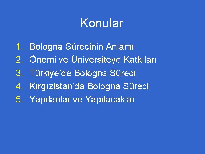 Konular 1. 2. 3. 4. 5. Bologna Sürecinin Anlamı Önemi ve Üniversiteye Katkıları Türkiye’de