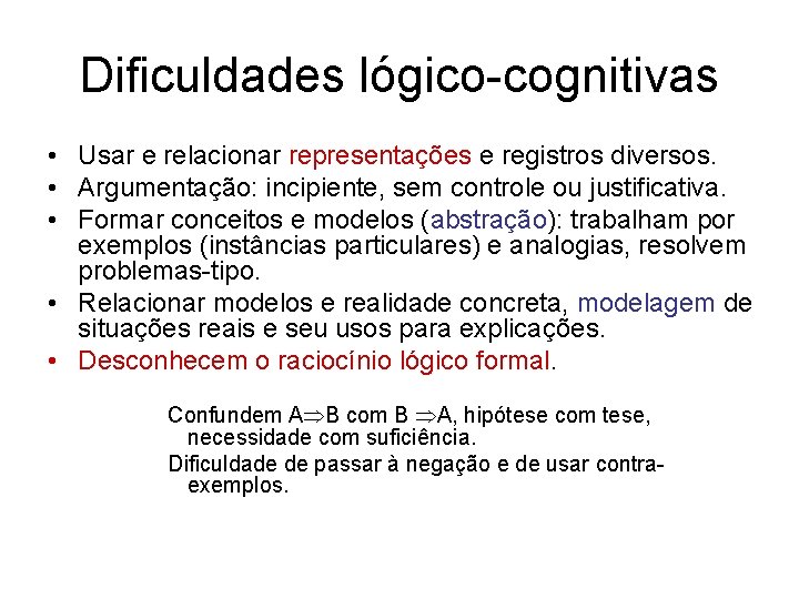 Dificuldades lógico-cognitivas • Usar e relacionar representações e registros diversos. • Argumentação: incipiente, sem