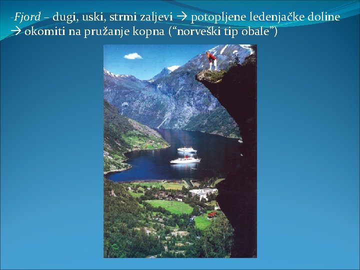 -Fjord – dugi, uski, strmi zaljevi potopljene ledenjačke doline okomiti na pružanje kopna (“norveški