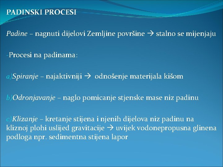 PADINSKI PROCESI Padine – nagnuti dijelovi Zemljine površine stalno se mijenjaju -Procesi na padinama: