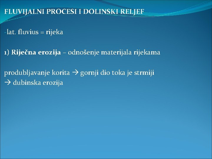 FLUVIJALNI PROCESI I DOLINSKI RELJEF -lat. fluvius = rijeka 1) Riječna erozija – odnošenje