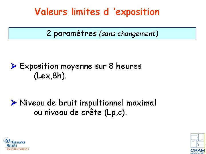 Valeurs limites d ’exposition 2 paramètres (sans changement) Exposition moyenne sur 8 heures (Lex,
