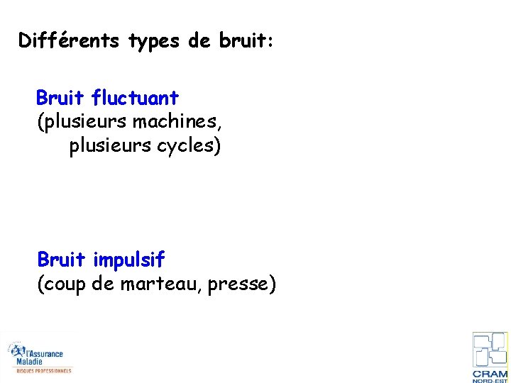 Différents types de bruit: Bruit fluctuant (plusieurs machines, plusieurs cycles) Bruit impulsif (coup de