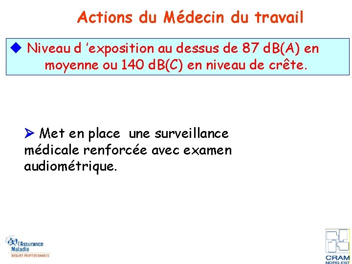 Actions du Médecin du travail Niveau d ’exposition au dessus de 87 d. B(A)