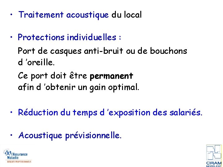  • Traitement acoustique du local • Protections individuelles : Port de casques anti-bruit