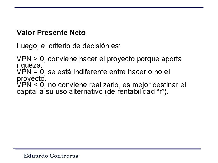 Valor Presente Neto Luego, el criterio de decisión es: VPN > 0, conviene hacer