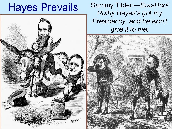 Hayes Prevails Sammy Tilden—Boo-Hoo! Ruthy Hayes’s got my Presidency, and he won’t give it