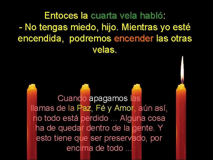 Entoces la cuarta vela habló: - No tengas miedo, hijo. Mientras yo esté encendida,