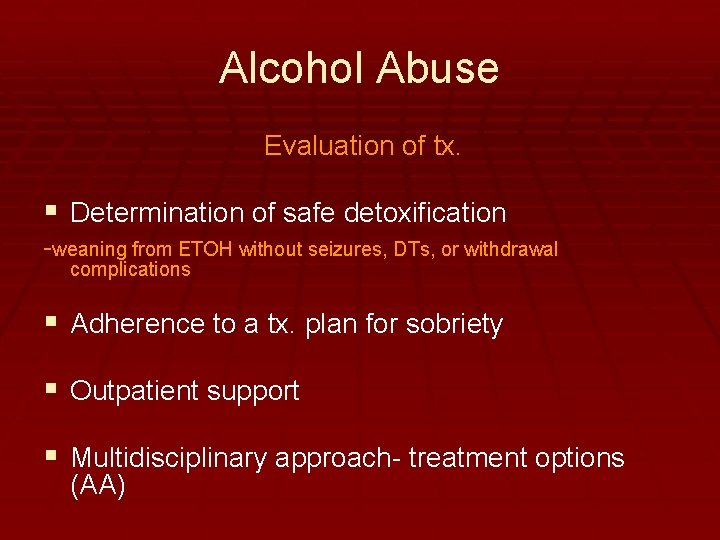 Alcohol Abuse Evaluation of tx. § Determination of safe detoxification -weaning from ETOH without