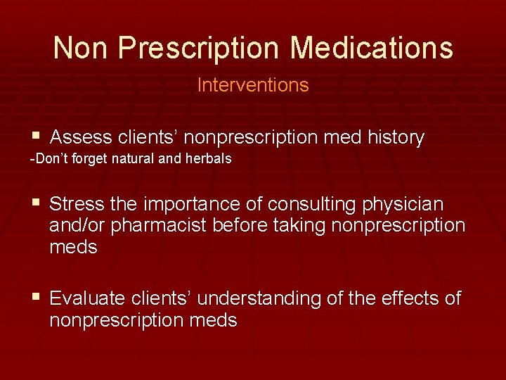 Non Prescription Medications Interventions § Assess clients’ nonprescription med history -Don’t forget natural and