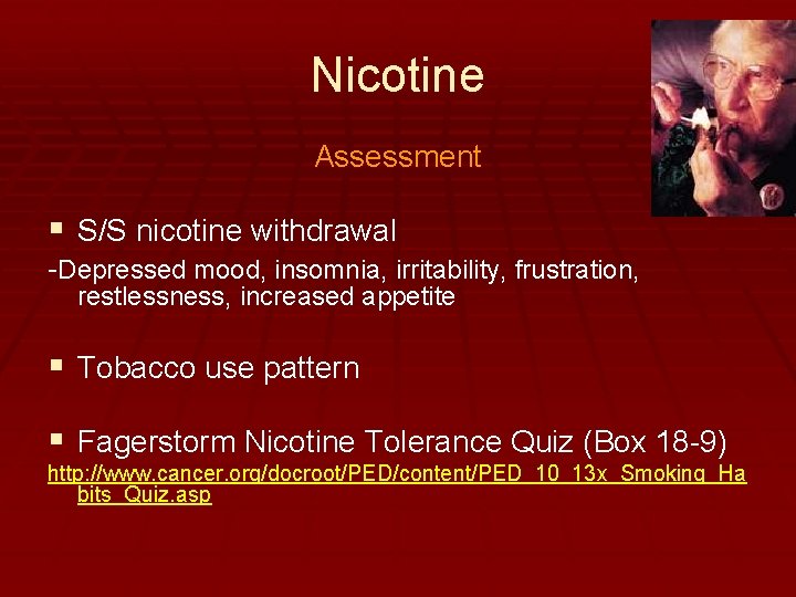 Nicotine Assessment § S/S nicotine withdrawal -Depressed mood, insomnia, irritability, frustration, restlessness, increased appetite