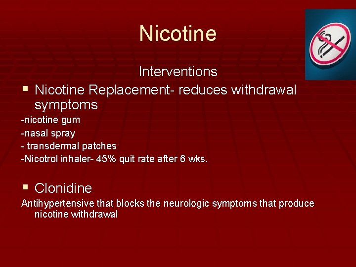 Nicotine Interventions § Nicotine Replacement- reduces withdrawal symptoms -nicotine gum -nasal spray - transdermal