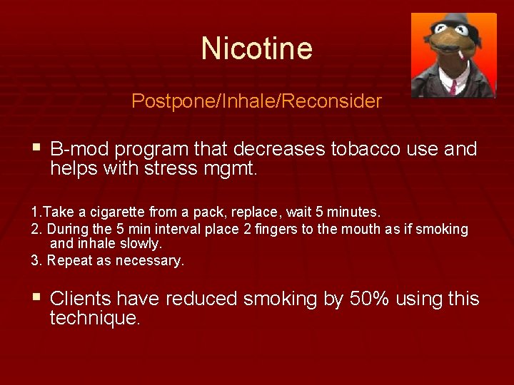 Nicotine Postpone/Inhale/Reconsider § B-mod program that decreases tobacco use and helps with stress mgmt.