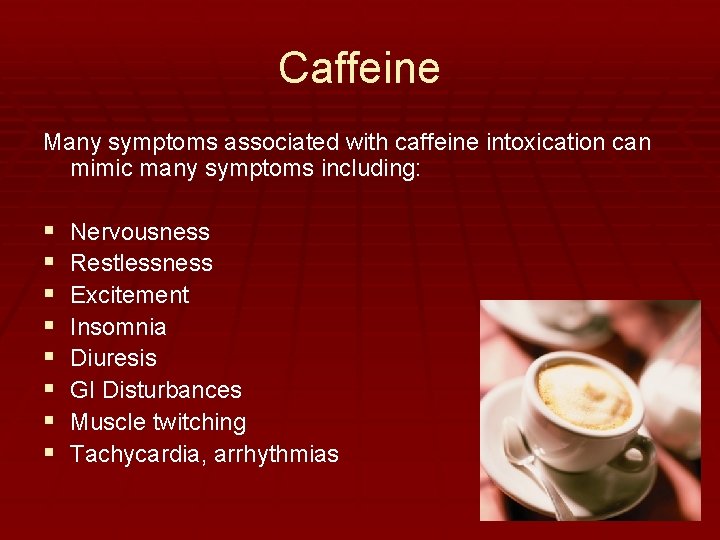 Caffeine Many symptoms associated with caffeine intoxication can mimic many symptoms including: § §