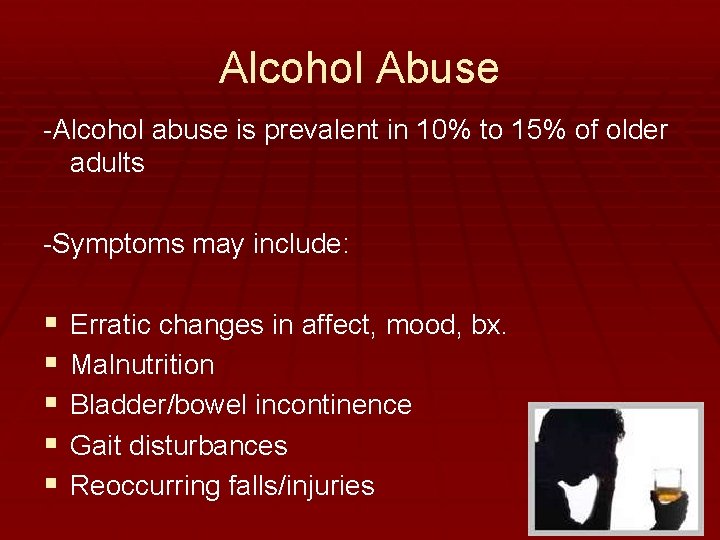 Alcohol Abuse -Alcohol abuse is prevalent in 10% to 15% of older adults -Symptoms