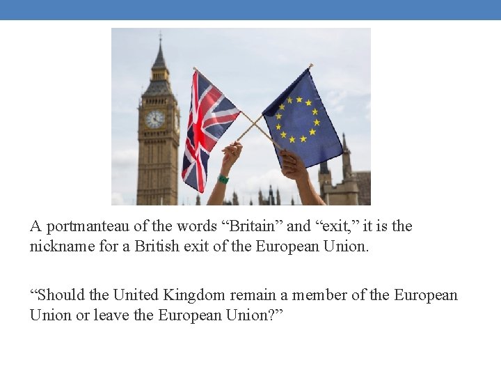 A portmanteau of the words “Britain” and “exit, ” it is the nickname for