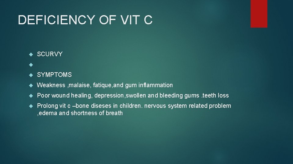 DEFICIENCY OF VIT C SCURVY SYMPTOMS Weakness , malaise, fatique, and gum inflammation Poor